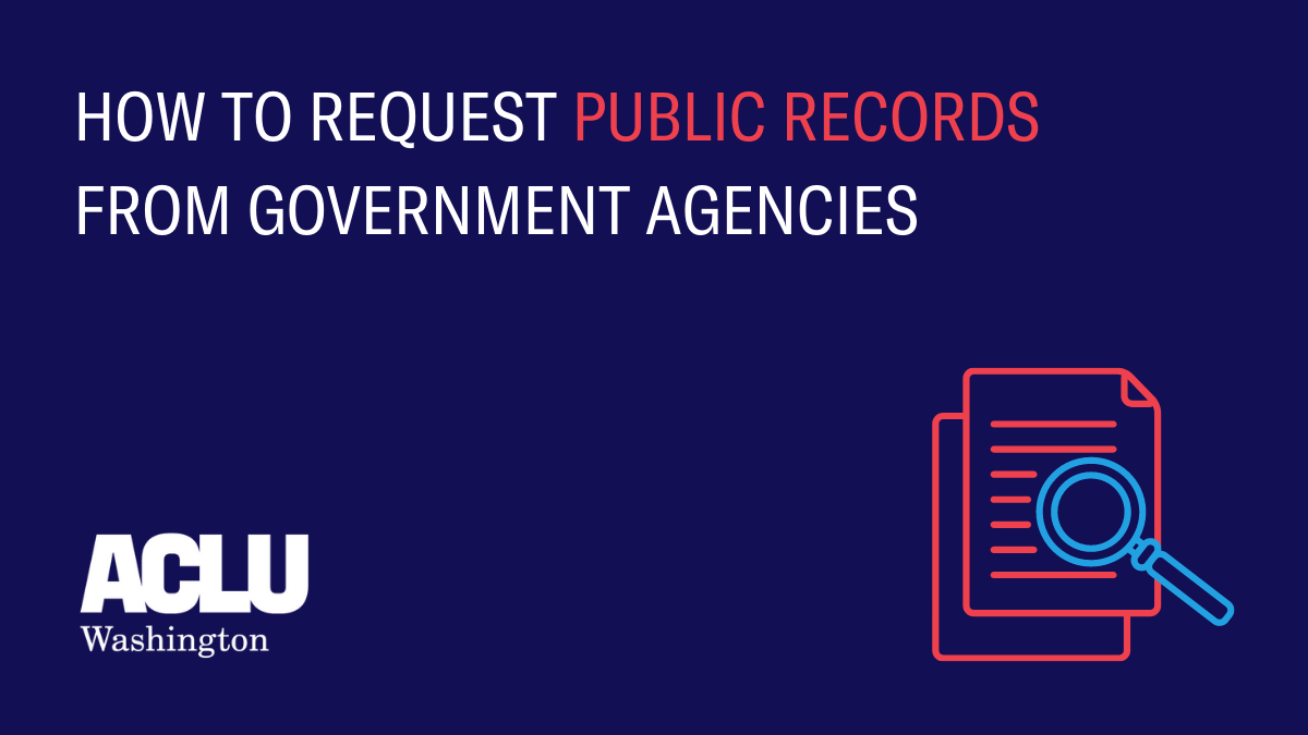 Requesting Public Records from Governmental Agencies ACLU of Washington